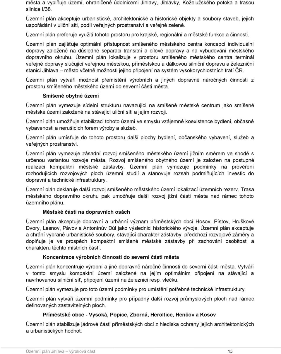 Územní plán preferuje využití tohoto prostoru pro krajské, regionální a městské funkce a činnosti.