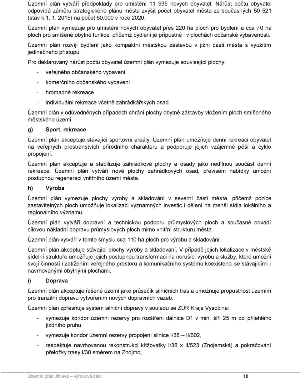 Územní plán vymezuje pro umístění nových obyvatel přes 220 ha ploch pro bydlení a cca 70 ha ploch pro smíšené obytné funkce, přičemž bydlení je přípustné i v plochách občanské vybavenosti.