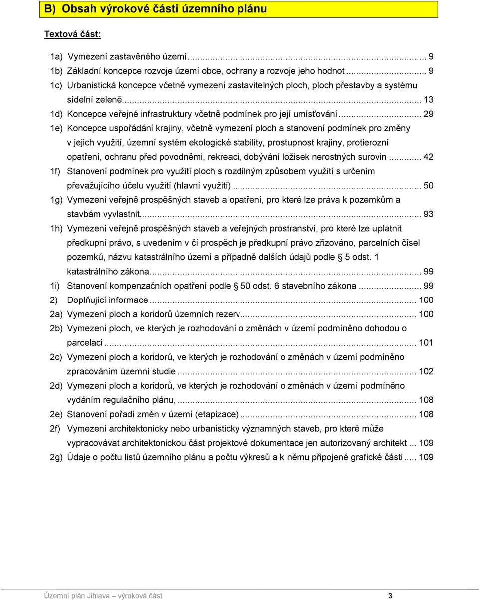 .. 29 1e) Koncepce uspořádání krajiny, včetně vymezení ploch a stanovení podmínek pro změny v jejich využití, územní systém ekologické stability, prostupnost krajiny, protierozní opatření, ochranu