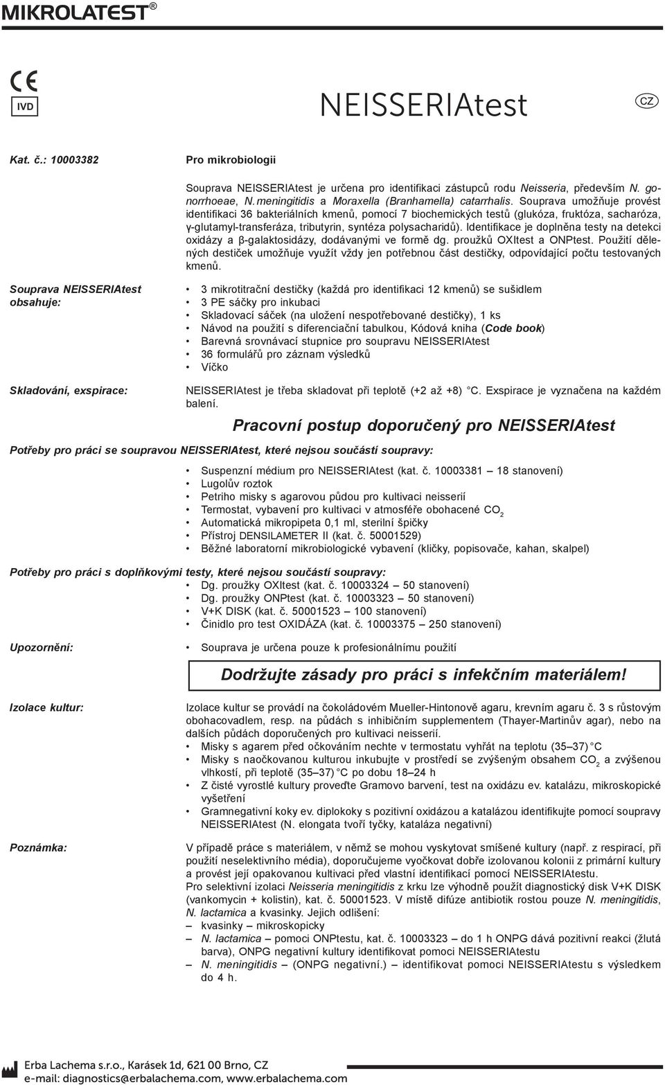 Identifikace je doplněna testy na detekci oxidázy a β-galaktosidázy, dodávanými ve formě dg. proužků OXItest a ONPtest.