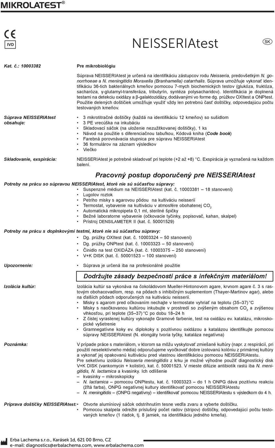 Identifikácia je doplnená testami na detekciu oxidázy a β galaktozidázy, dodávanými vo forme dg. prúžkov OXItest a ONPtest.