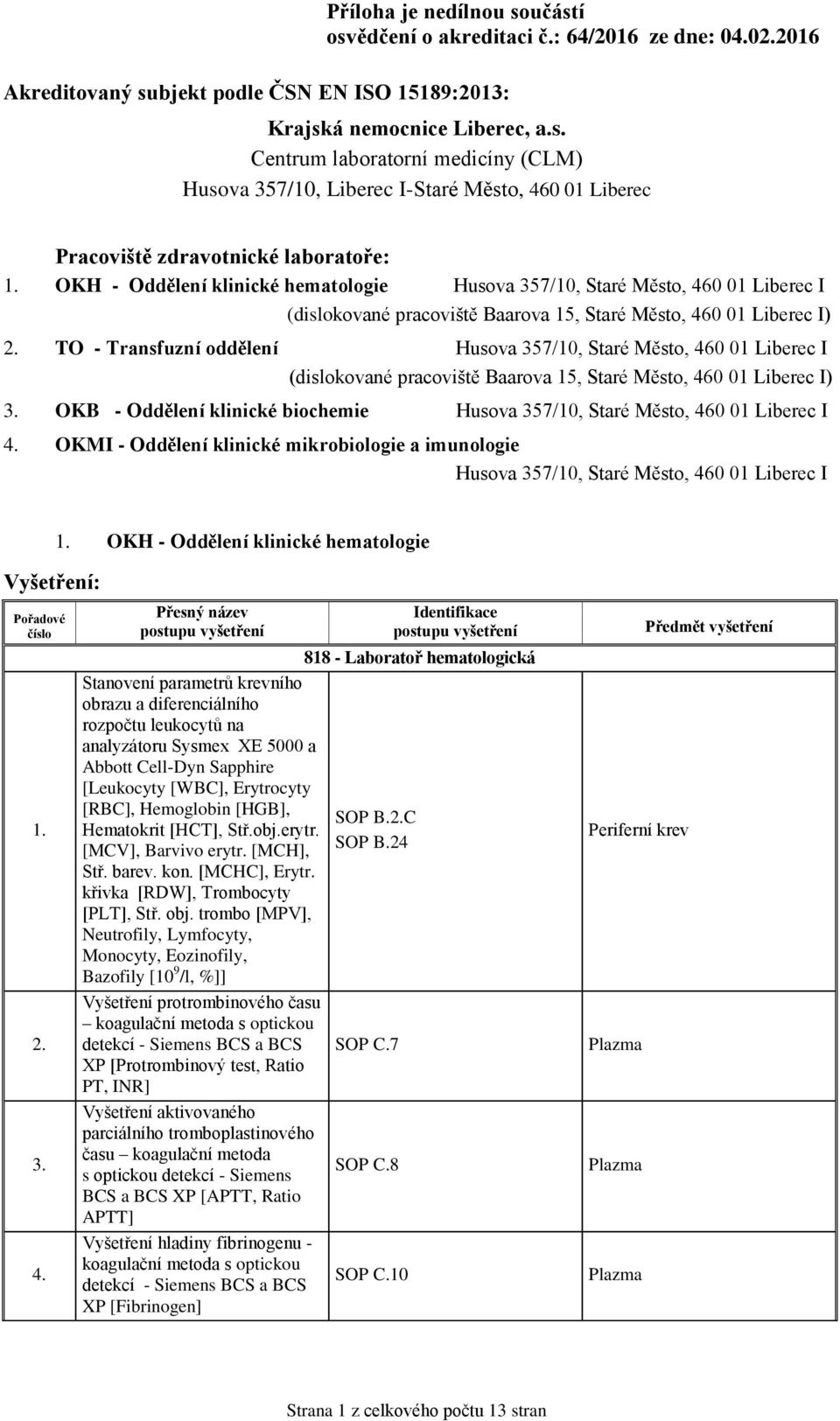 biochemie Husova 357/10, Staré Město, 460 01 Liberec I OKMI - Oddělení klinické mikrobiologie a imunologie Husova 357/10, Staré Město, 460 01 Liberec I Vyšetření: OKH - Oddělení klinické hematologie