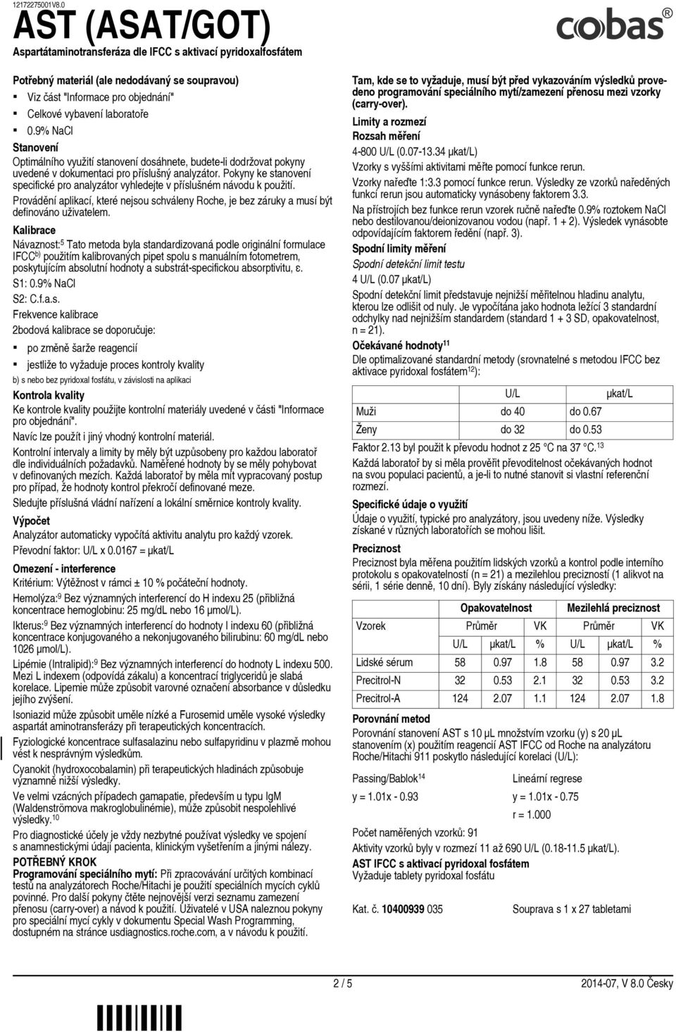 Pokyny ke stanovení specifické pro analyzátor vyhledejte v příslušném návodu k použití. Provádění aplikací, které nejsou schváleny Roche, je bez záruky a musí být definováno uživatelem.