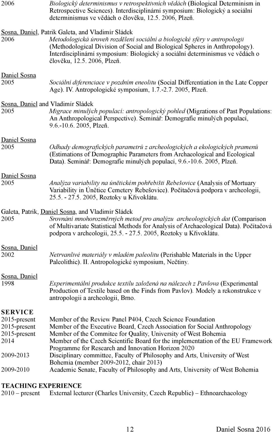 , Patrik Galeta, and Vladimír Sládek 2006 Metodologická úroveň rozdělení sociální a biologické sféry v antropologii (Methodological Division of Social and Biological Spheres in Anthropology).