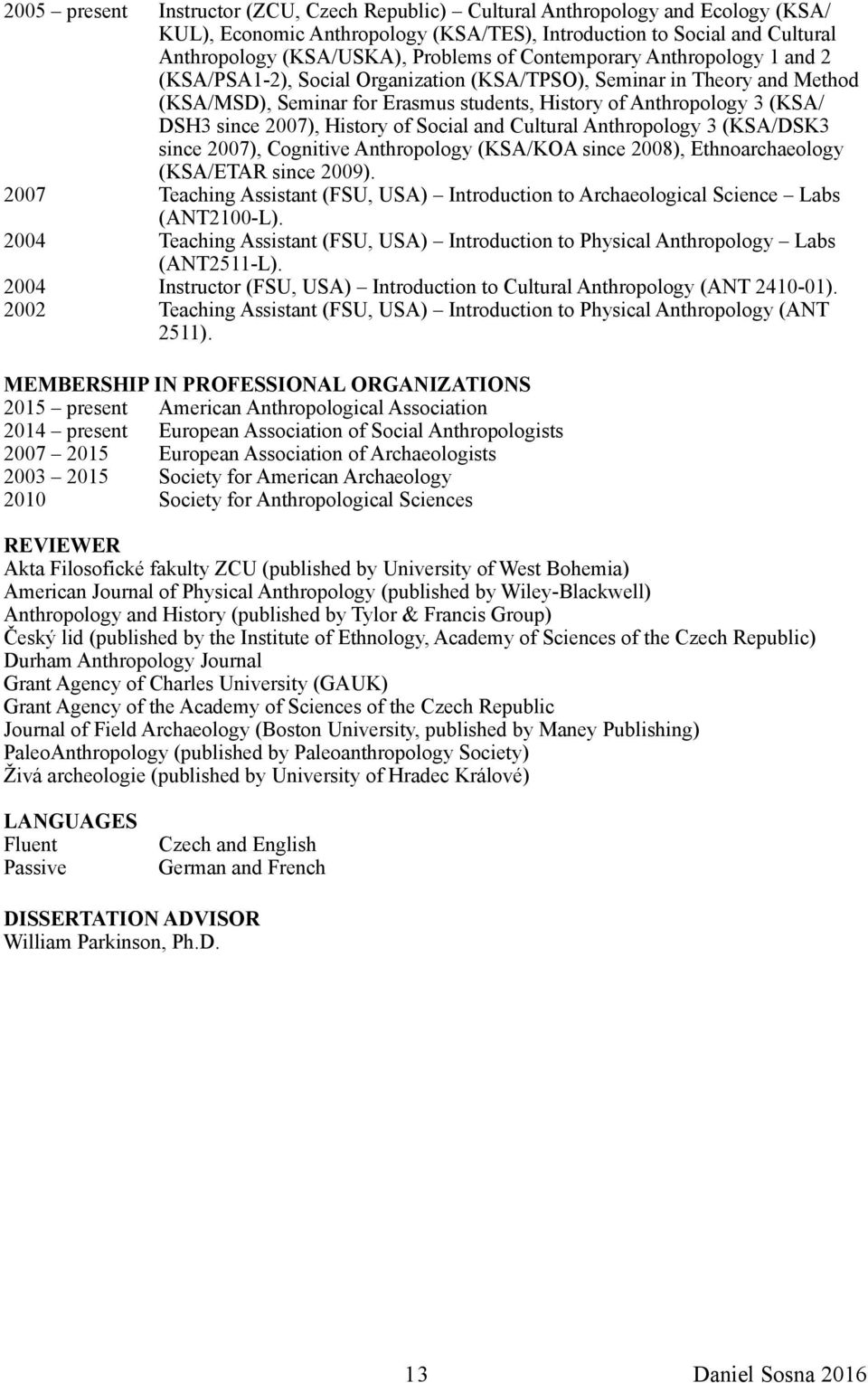 History of Social and Cultural Anthropology 3 (KSA/DSK3 since 2007), Cognitive Anthropology (KSA/KOA since 2008), Ethnoarchaeology (KSA/ETAR since 2009).