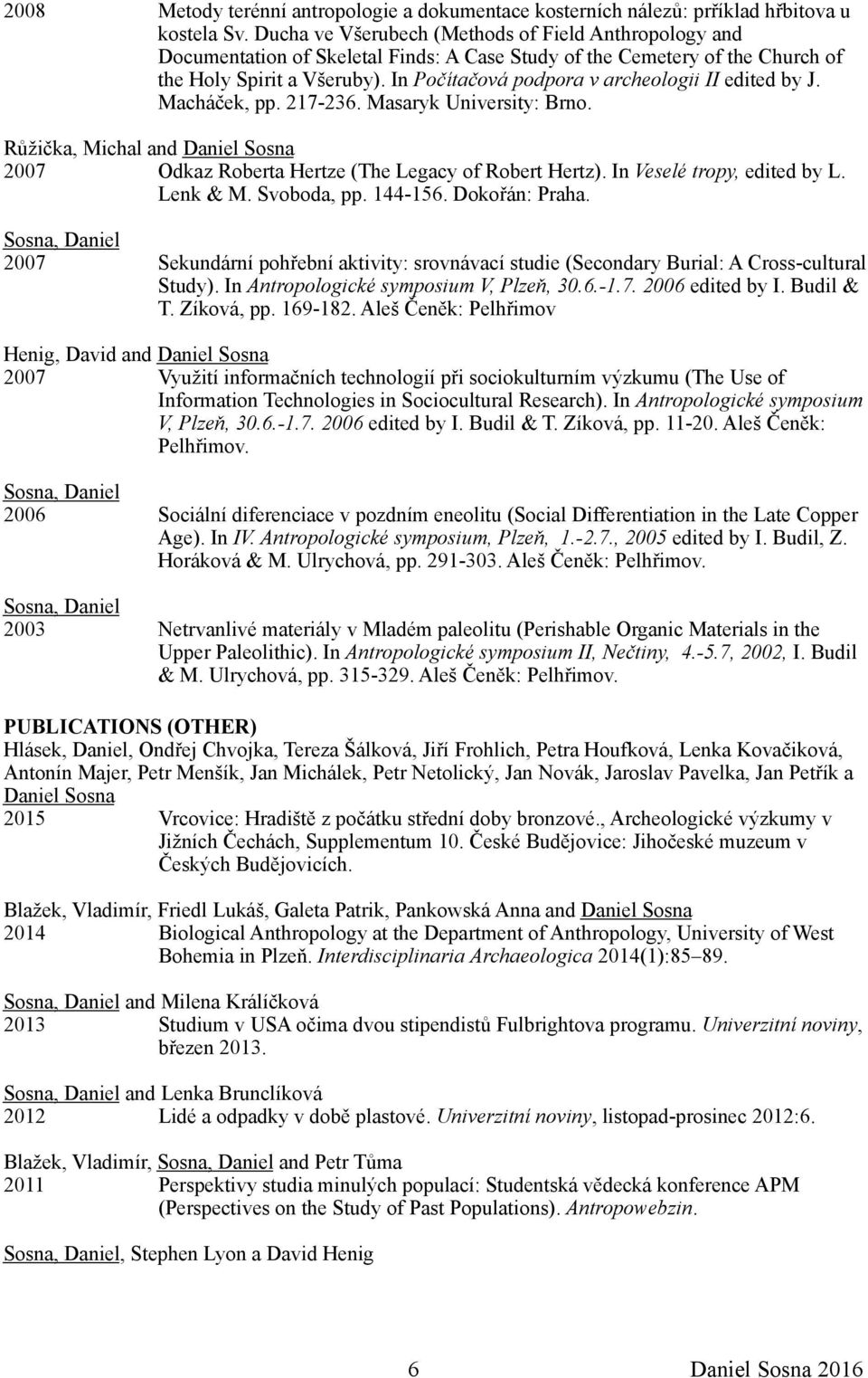 In Počítačová podpora v archeologii II edited by J. Macháček, pp. 217-236. Masaryk University: Brno. Růžička, Michal and 2007 Odkaz Roberta Hertze (The Legacy of Robert Hertz).