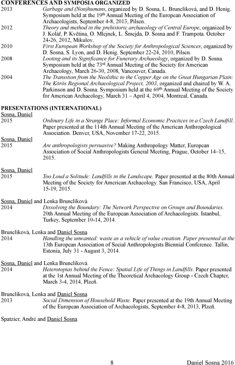 2012 Theory and method in the prehistoric archaeology of Central Europe, organized by J. Kolář, P. Květina, O. Mlejnek, L. Šmejda, D. Sosna and F. Trampota. October 24-26, 2012, Mikulov.