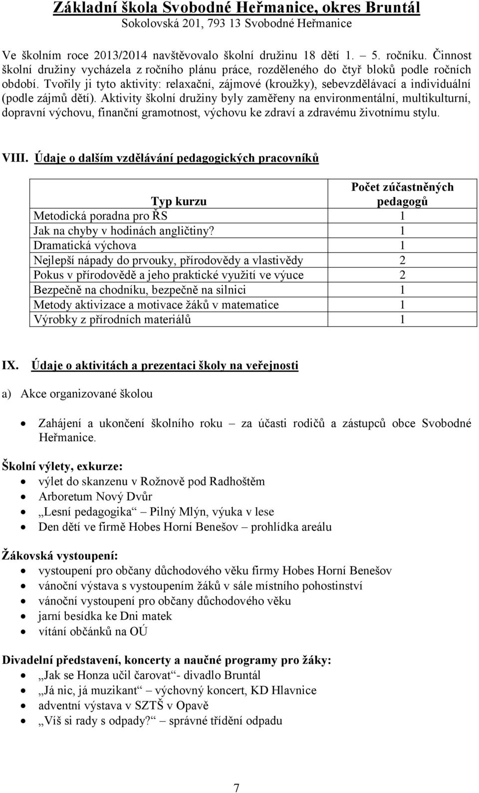 Aktivity školní družiny byly zaměřeny na environmentální, multikulturní, dopravní výchovu, finanční gramotnost, výchovu ke zdraví a zdravému životnímu stylu. VIII.