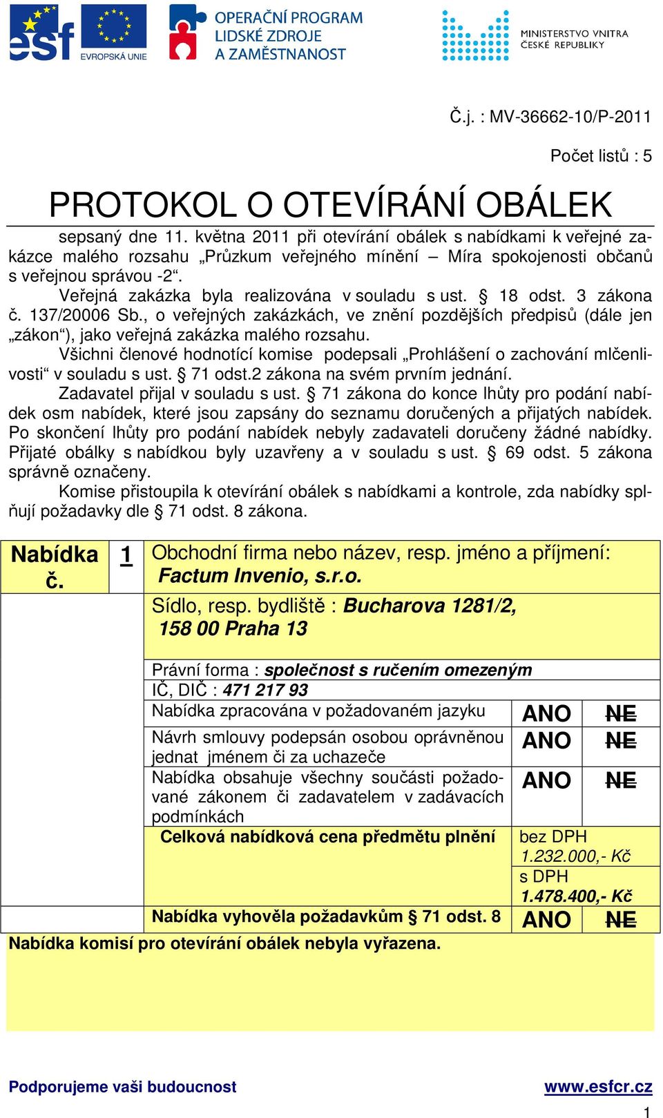 18 odst. 3 zákona 137/20006 Sb., o veřejných zakázkách, ve znění pozdějších předpisů (dále jen zákon ), jako veřejná zakázka malého rozsahu.