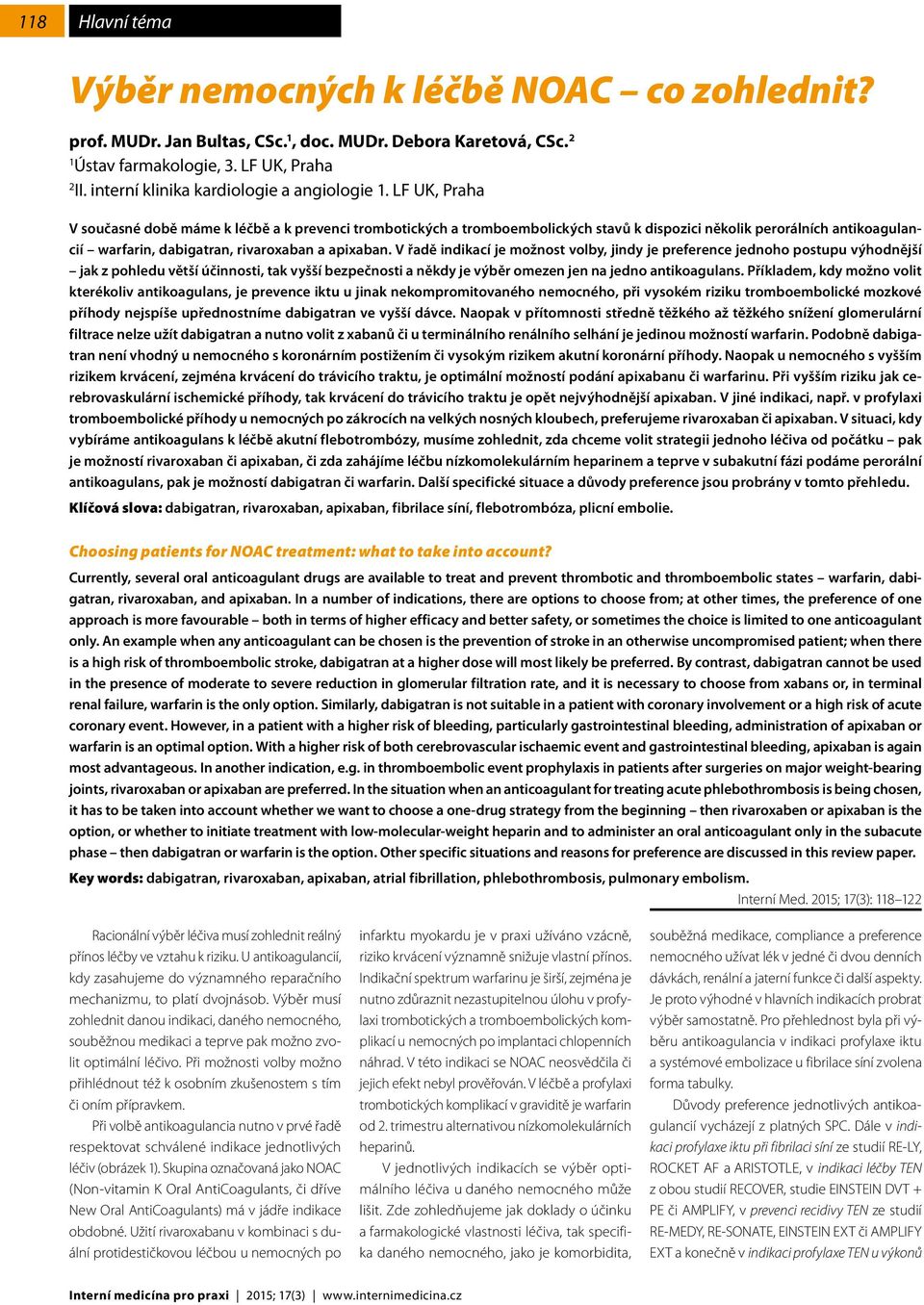 LF UK, Praha V současné době máme k léčbě a k prevenci trombotických a tromboembolických stavů k dispozici několik perorálních antikoagulancií warfarin, dabigatran, rivaroxaban a.