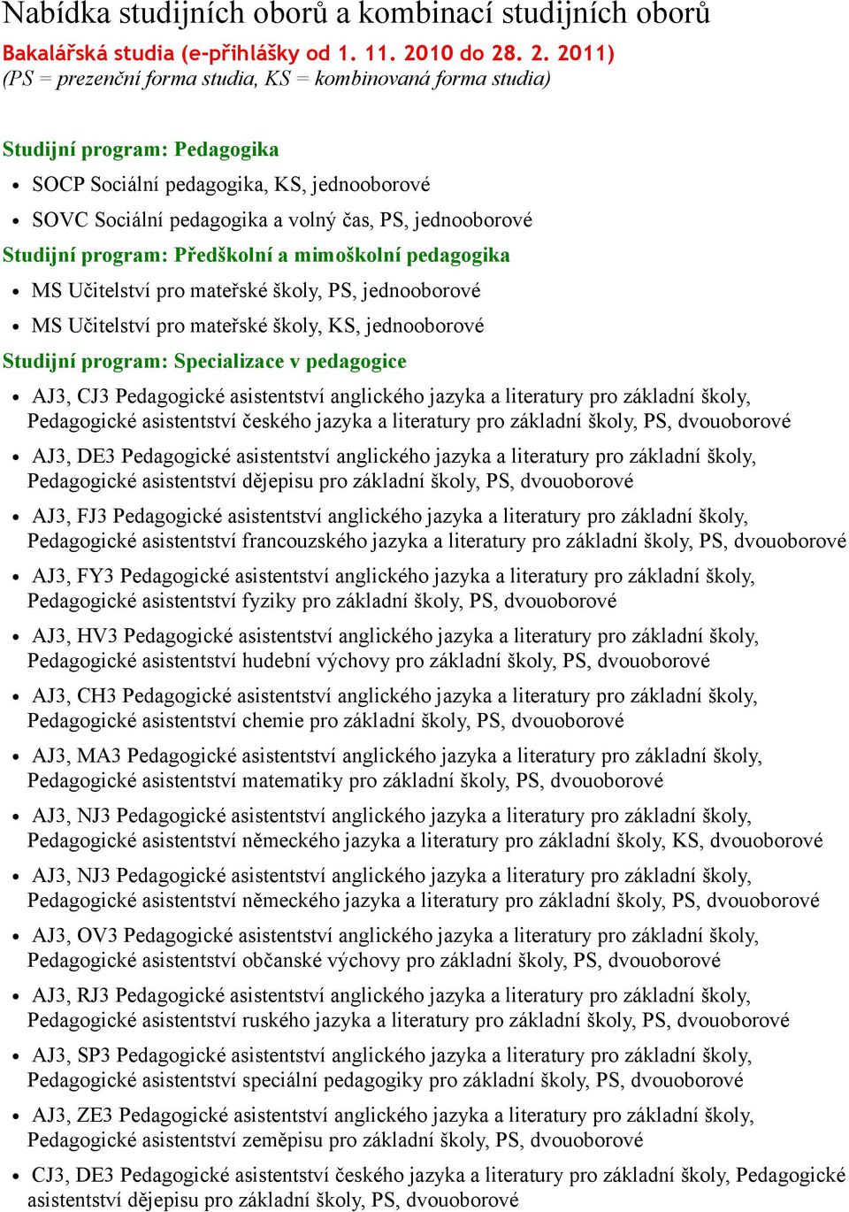 . 2. 2011) (PS = prezenční forma studia, KS = kombinovaná forma studia) Studijní program: Pedagogika SOCP Sociální pedagogika, KS, jednooborové SOVC Sociální pedagogika a volný čas, PS, jednooborové