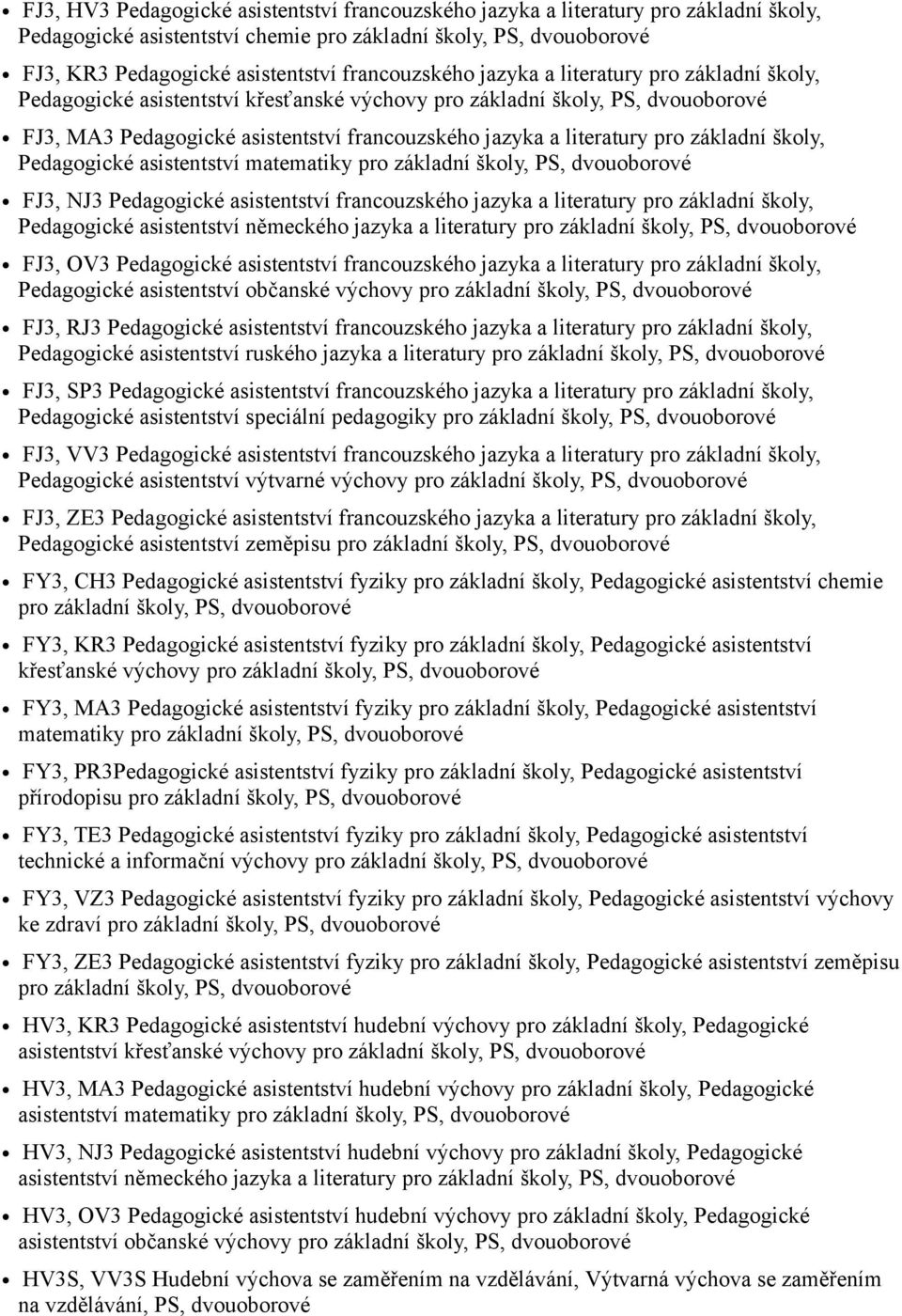 literatury pro základní školy, Pedagogické asistentství matematiky pro základní školy, PS, dvouoborové FJ3, NJ3 Pedagogické asistentství francouzského jazyka a literatury pro základní školy,