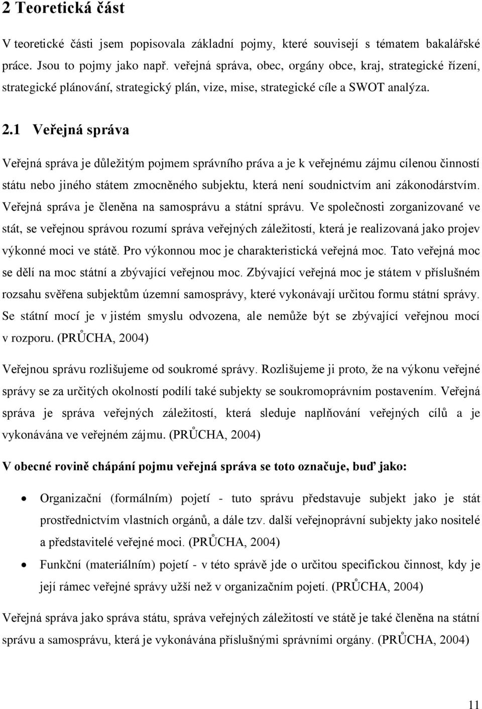 1 Veřejná správa Veřejná správa je důležitým pojmem správního práva a je k veřejnému zájmu cílenou činností státu nebo jiného státem zmocněného subjektu, která není soudnictvím ani zákonodárstvím.