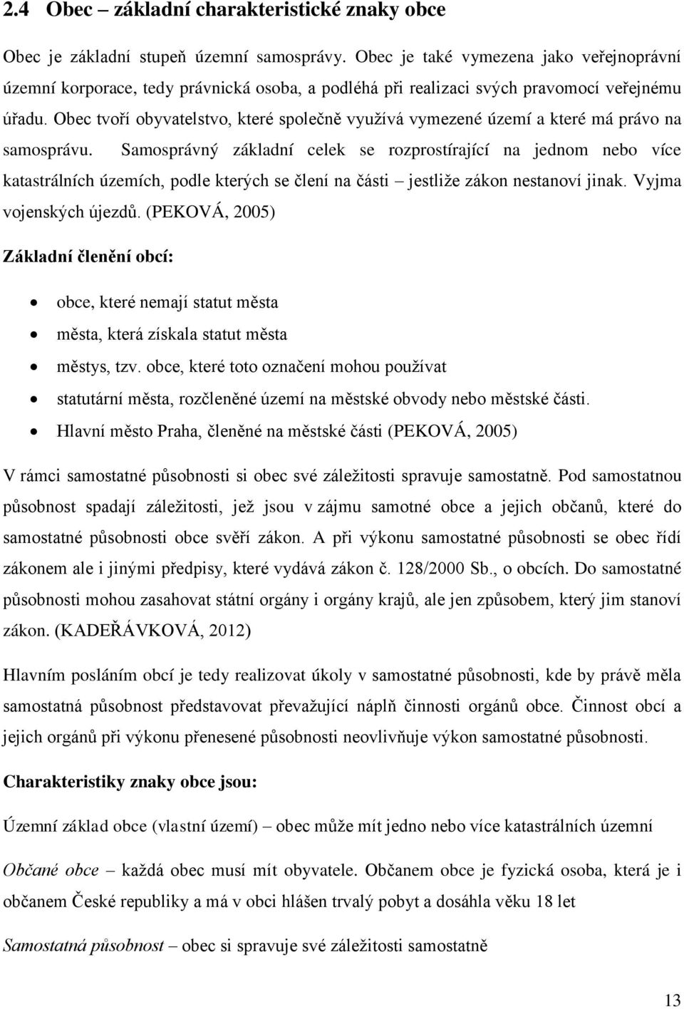 Obec tvoří obyvatelstvo, které společně využívá vymezené území a které má právo na samosprávu.