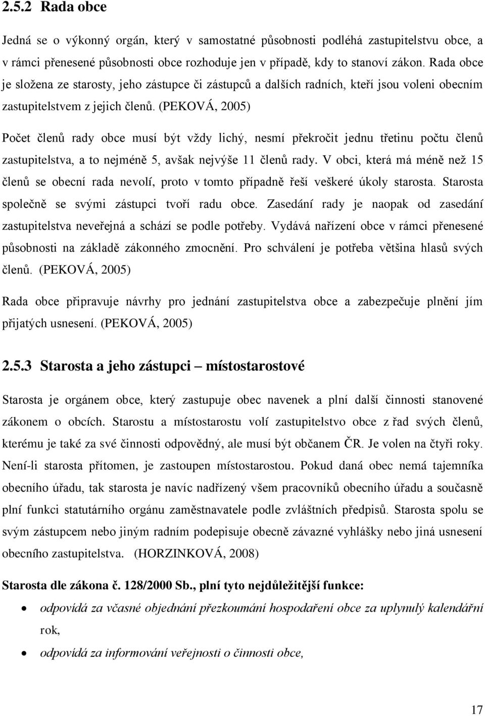 (PEKOVÁ, 2005) Počet členů rady obce musí být vždy lichý, nesmí překročit jednu třetinu počtu členů zastupitelstva, a to nejméně 5, avšak nejvýše 11 členů rady.