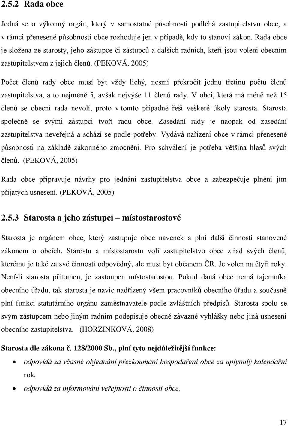 (PEKOVÁ, 2005) Počet členů rady obce musí být vždy lichý, nesmí překročit jednu třetinu počtu členů zastupitelstva, a to nejméně 5, avšak nejvýše 11 členů rady.