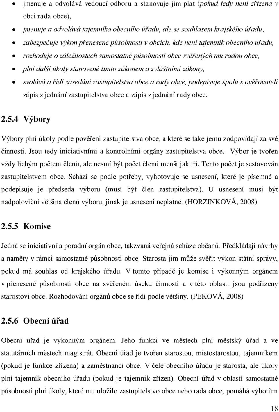 zákony, svolává a řídí zasedání zastupitelstva obce a rady obce, podepisuje spolu s ověřovateli zápis z jednání zastupitelstva obce a zápis z jednání rady obce. 2.5.