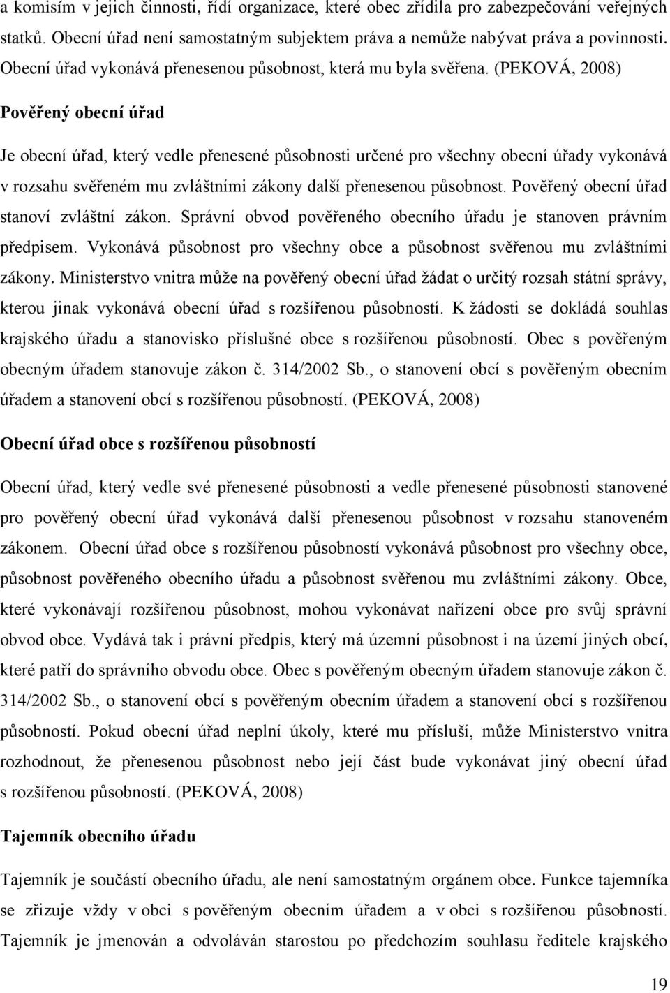 (PEKOVÁ, 2008) Pověřený obecní úřad Je obecní úřad, který vedle přenesené působnosti určené pro všechny obecní úřady vykonává v rozsahu svěřeném mu zvláštními zákony další přenesenou působnost.