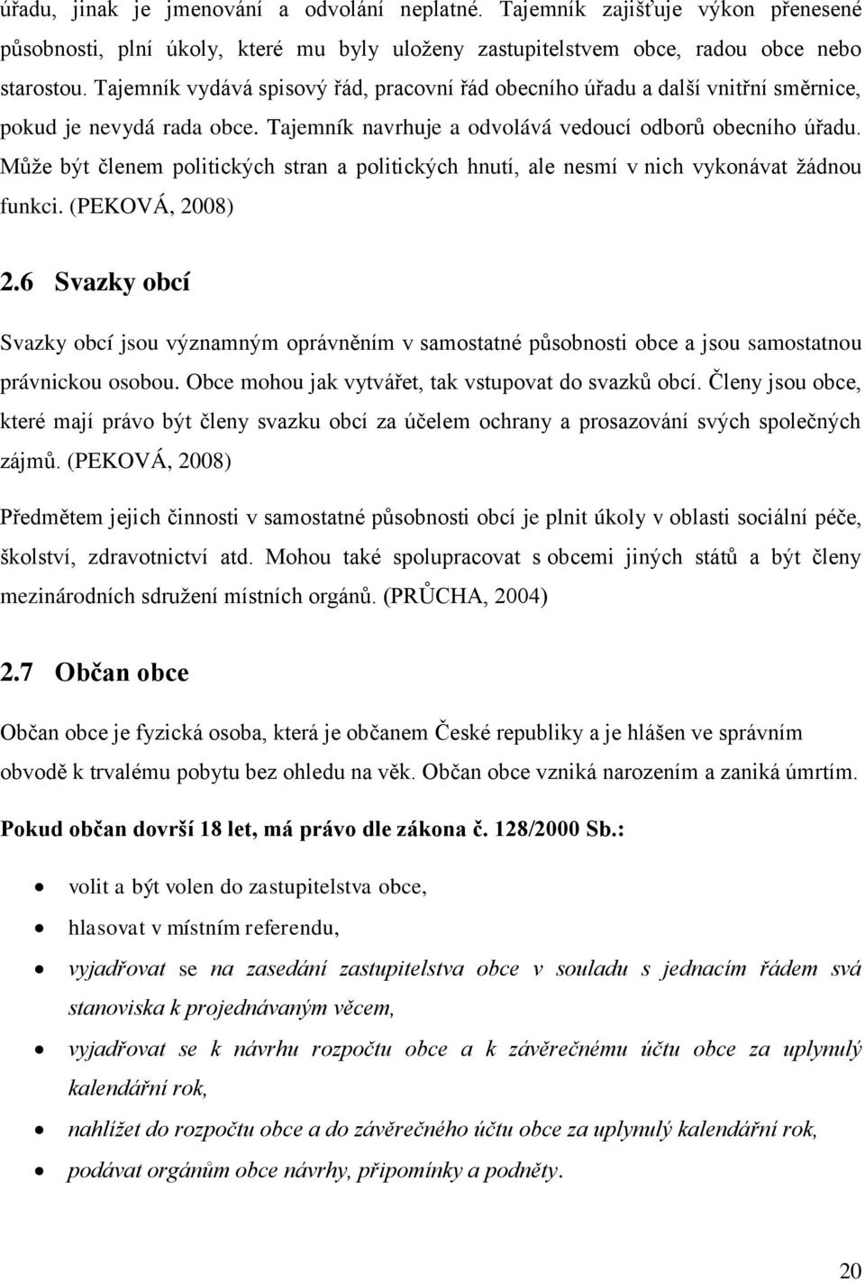 Může být členem politických stran a politických hnutí, ale nesmí v nich vykonávat žádnou funkci. (PEKOVÁ, 2008) 2.