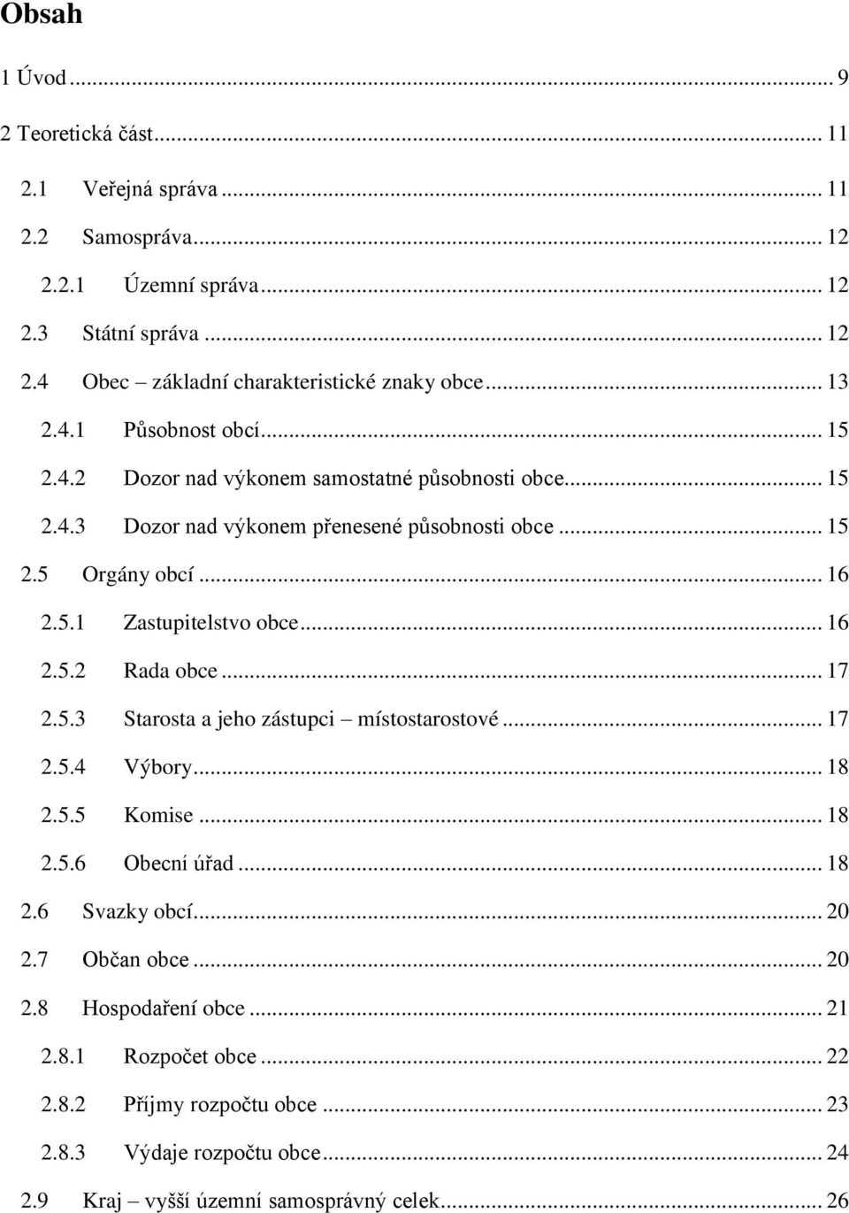 .. 16 2.5.2 Rada obce... 17 2.5.3 Starosta a jeho zástupci místostarostové... 17 2.5.4 Výbory... 18 2.5.5 Komise... 18 2.5.6 Obecní úřad... 18 2.6 Svazky obcí... 20 2.7 Občan obce.