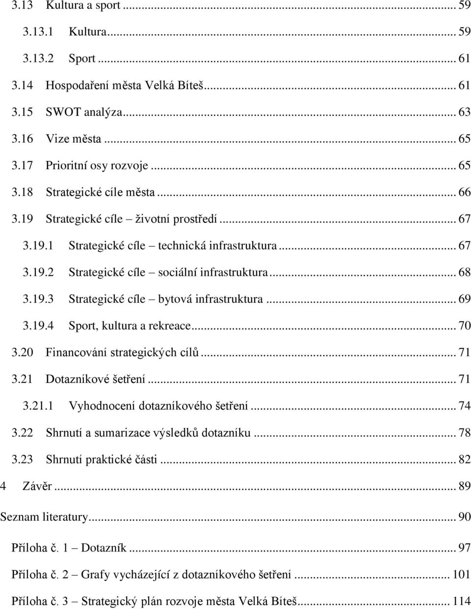 .. 69 3.19.4 Sport, kultura a rekreace... 70 3.20 Financování strategických cílů... 71 3.21 Dotazníkové šetření... 71 3.21.1 Vyhodnocení dotazníkového šetření... 74 3.