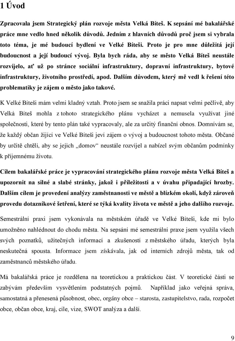 Byla bych ráda, aby se město Velká Bíteš neustále rozvíjelo, ať už po stránce sociální infrastruktury, dopravní infrastruktury, bytové infrastruktury, životního prostředí, apod.