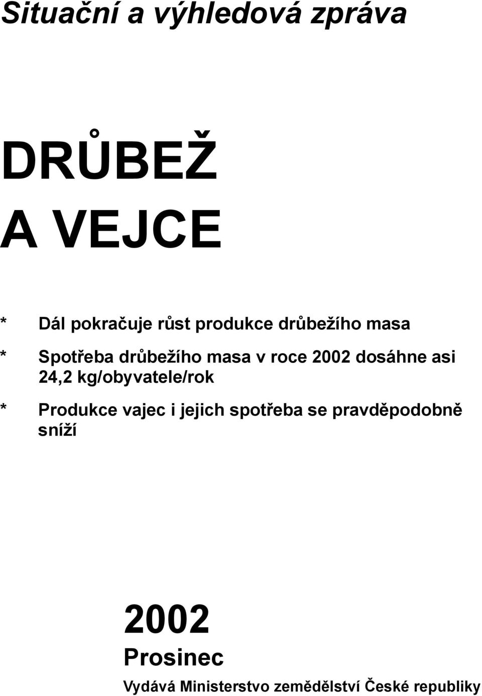 asi 24,2 kg/obyvatele/rok * Produkce vajec i jejich spotřeba se