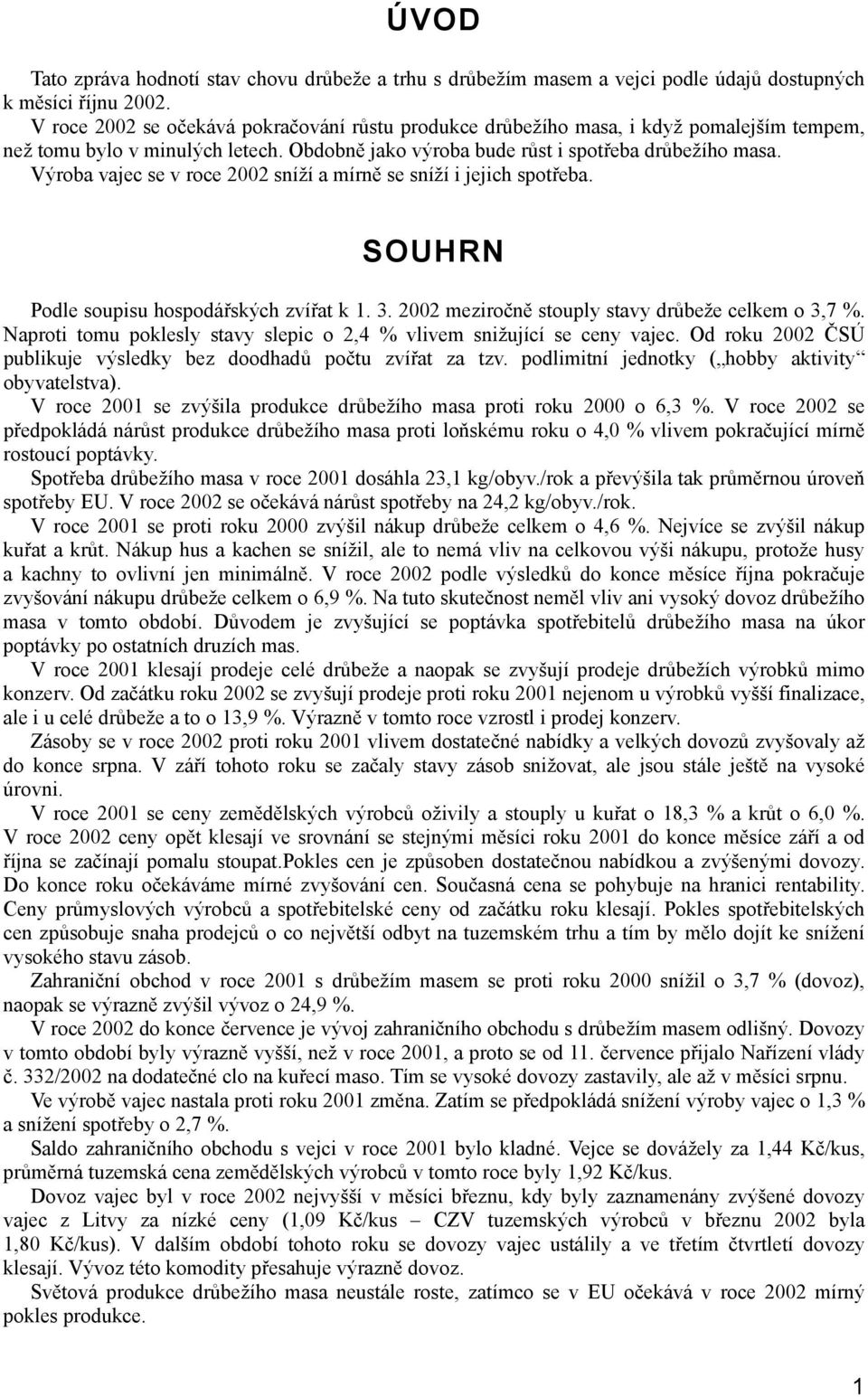 Výroba vajec se v roce 2002 sníží a mírně se sníží i jejich spotřeba. SOUHRN Podle soupisu hospodářských zvířat k 1. 3. 2002 meziročně stouply stavy drůbeže celkem o 3,7 %.
