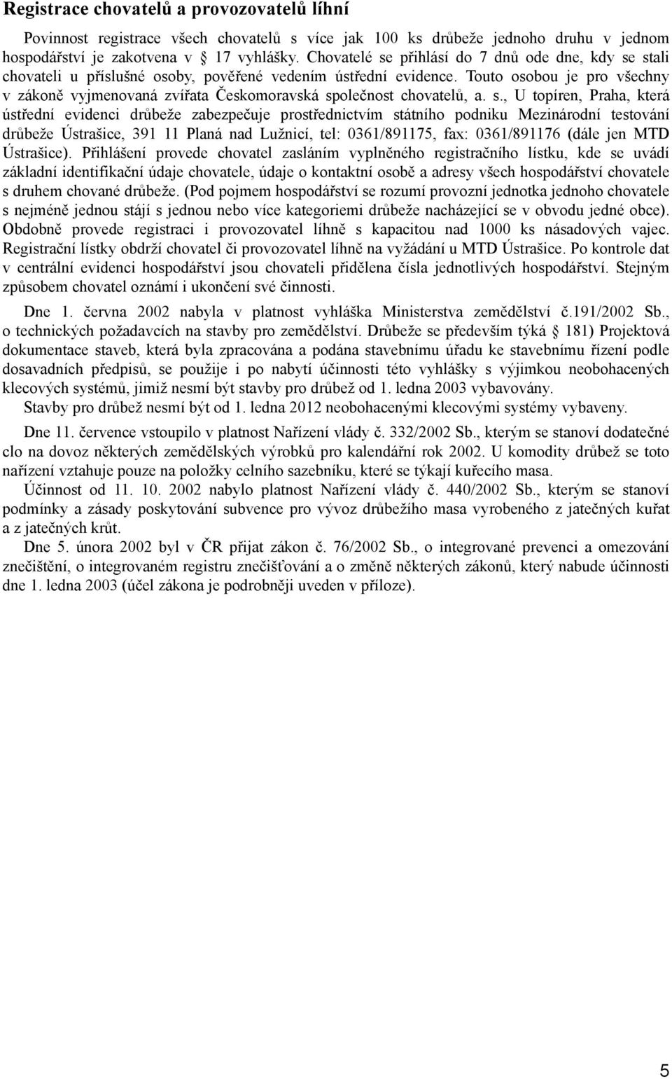 Touto osobou je pro všechny v zákoně vyjmenovaná zvířata Českomoravská sp