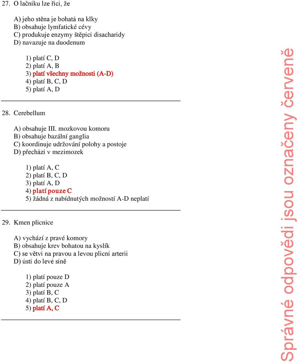 mozkovou komoru B) obsahuje bazální ganglia C) koordinuje udržování polohy a postoje D) přechází v mezimozek 1) platí A, C 2) platí B, C, D 3) platí A, D 4) platí pouze C 5)