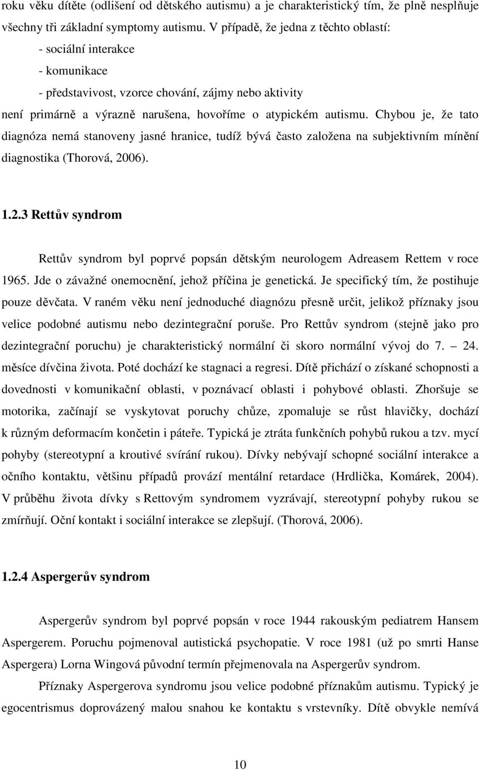 Chybou je, že tato diagnóza nemá stanoveny jasné hranice, tudíž bývá často založena na subjektivním mínění diagnostika (Thorová, 20