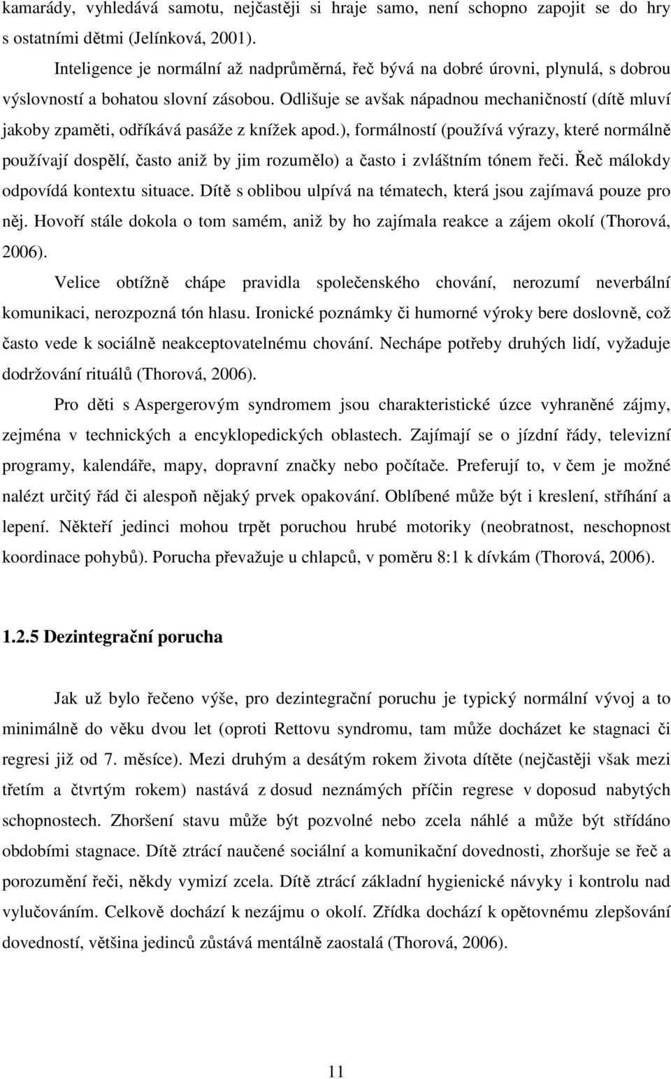 Odlišuje se avšak nápadnou mechaničností (dítě mluví jakoby zpaměti, odříkává pasáže z knížek apod.