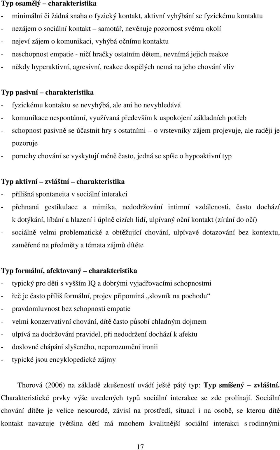 charakteristika - fyzickému kontaktu se nevyhýbá, ale ani ho nevyhledává - komunikace nespontánní, využívaná především k uspokojení základních potřeb - schopnost pasivně se účastnit hry s ostatními o