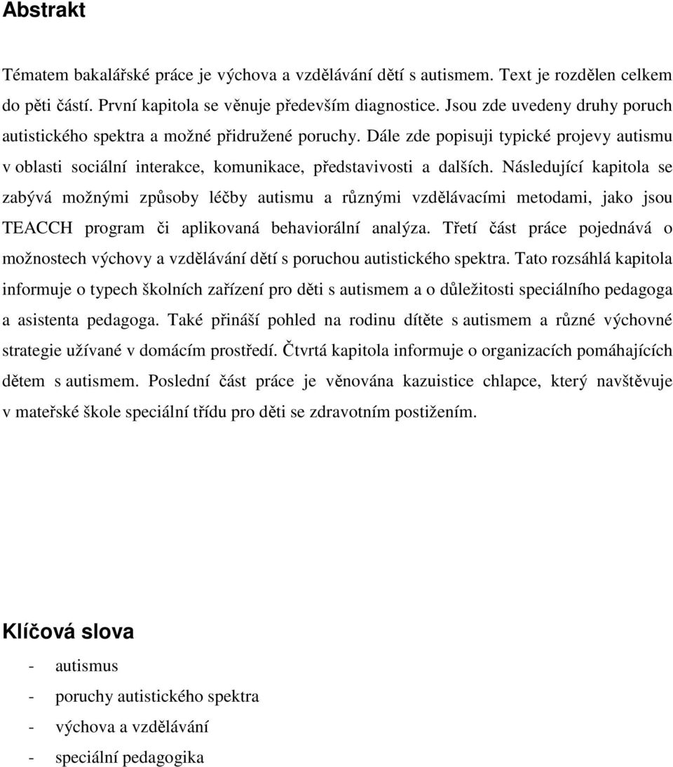 Následující kapitola se zabývá možnými způsoby léčby autismu a různými vzdělávacími metodami, jako jsou TEACCH program či aplikovaná behaviorální analýza.