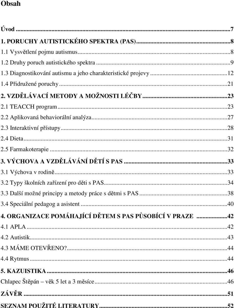 ..32 3. VÝCHOVA A VZDĚLÁVÁNÍ DĚTÍ S PAS...33 3.1 Výchova v rodině...33 3.2 Typy školních zařízení pro děti s PAS...34 3.3 Další možné principy a metody práce s dětmi s PAS...38 3.