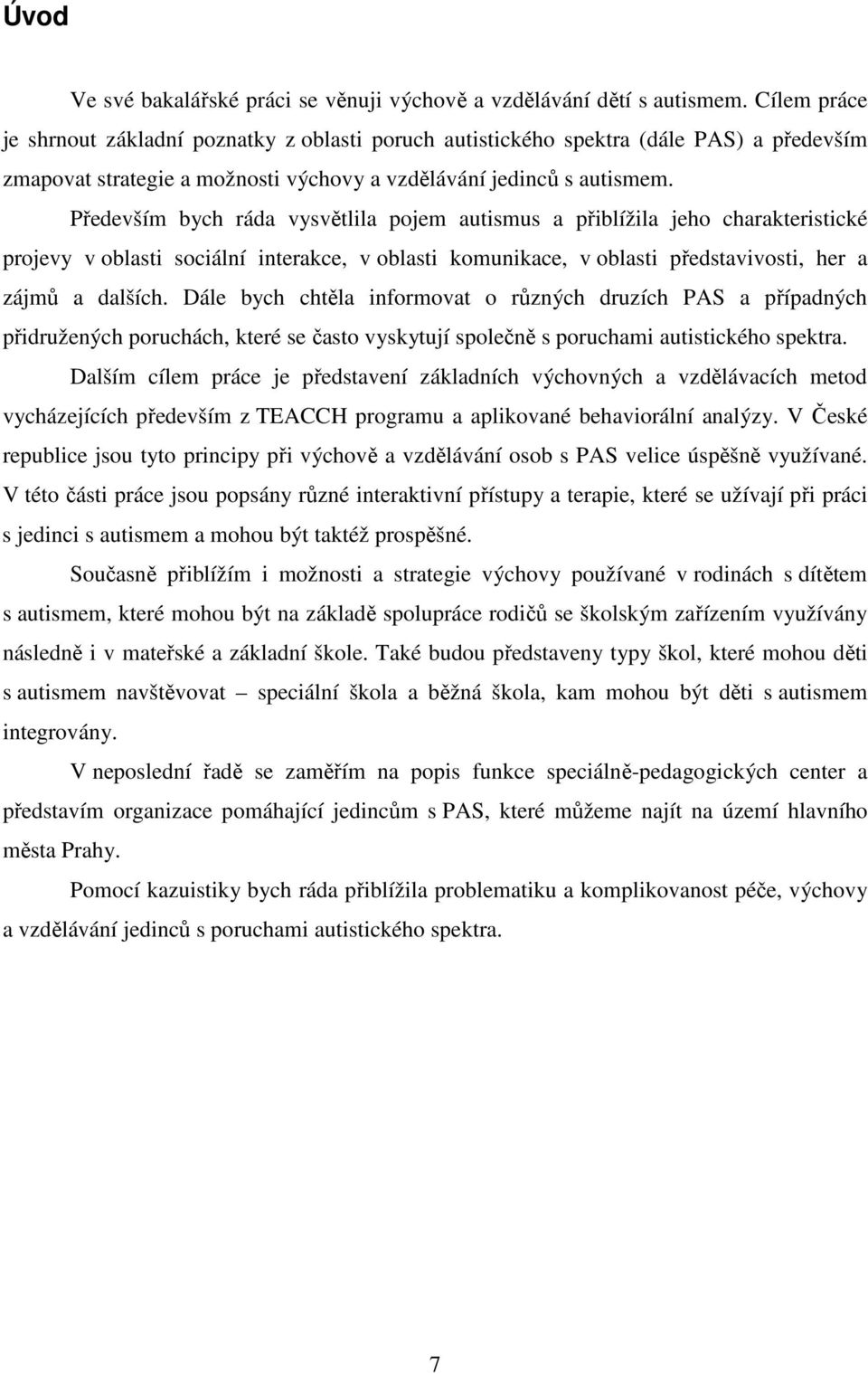 Především bych ráda vysvětlila pojem autismus a přiblížila jeho charakteristické projevy v oblasti sociální interakce, v oblasti komunikace, v oblasti představivosti, her a zájmů a dalších.