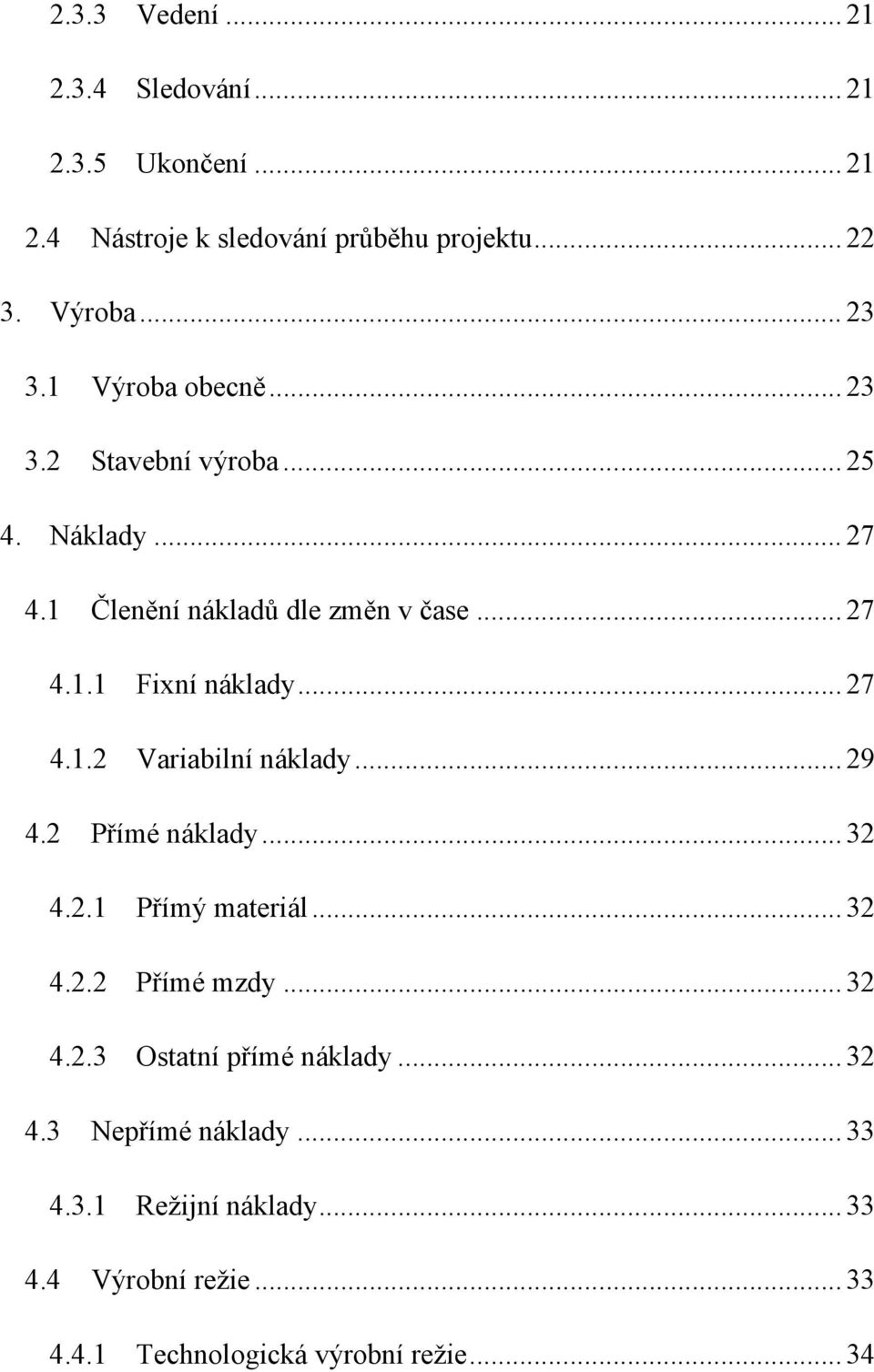 .. 27 4.1.2 Variabilní náklady... 29 4.2 Přímé náklady... 32 4.2.1 Přímý materiál... 32 4.2.2 Přímé mzdy... 32 4.2.3 Ostatní přímé náklady.