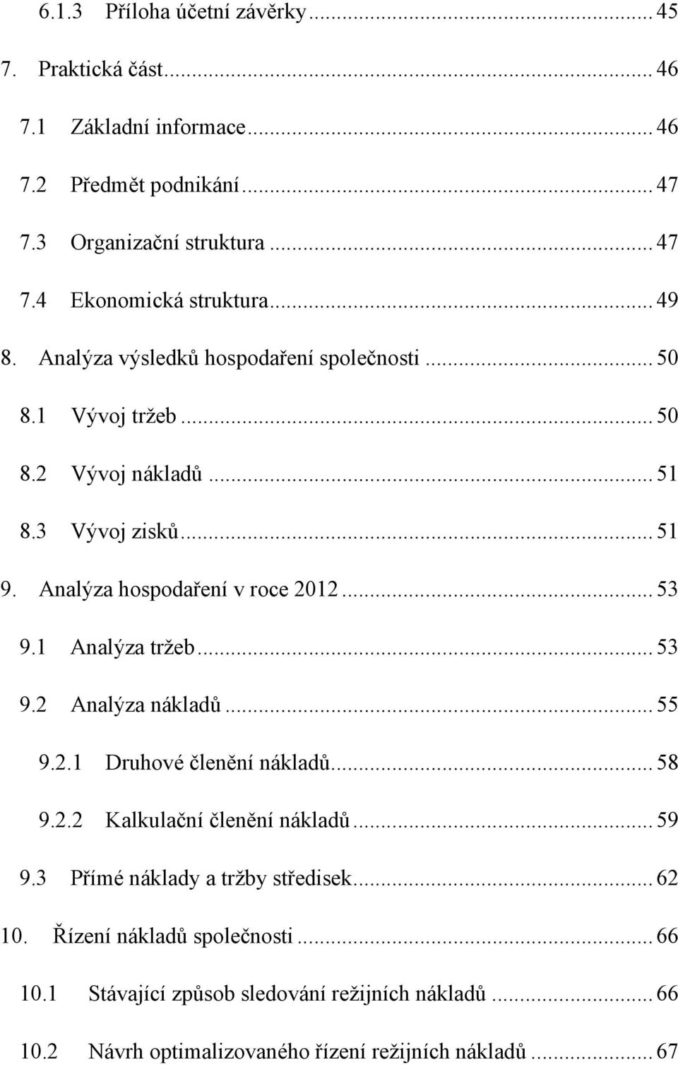 .. 53 9.1 Analýza tržeb... 53 9.2 Analýza nákladů... 55 9.2.1 Druhové členění nákladů... 58 9.2.2 Kalkulační členění nákladů... 59 9.