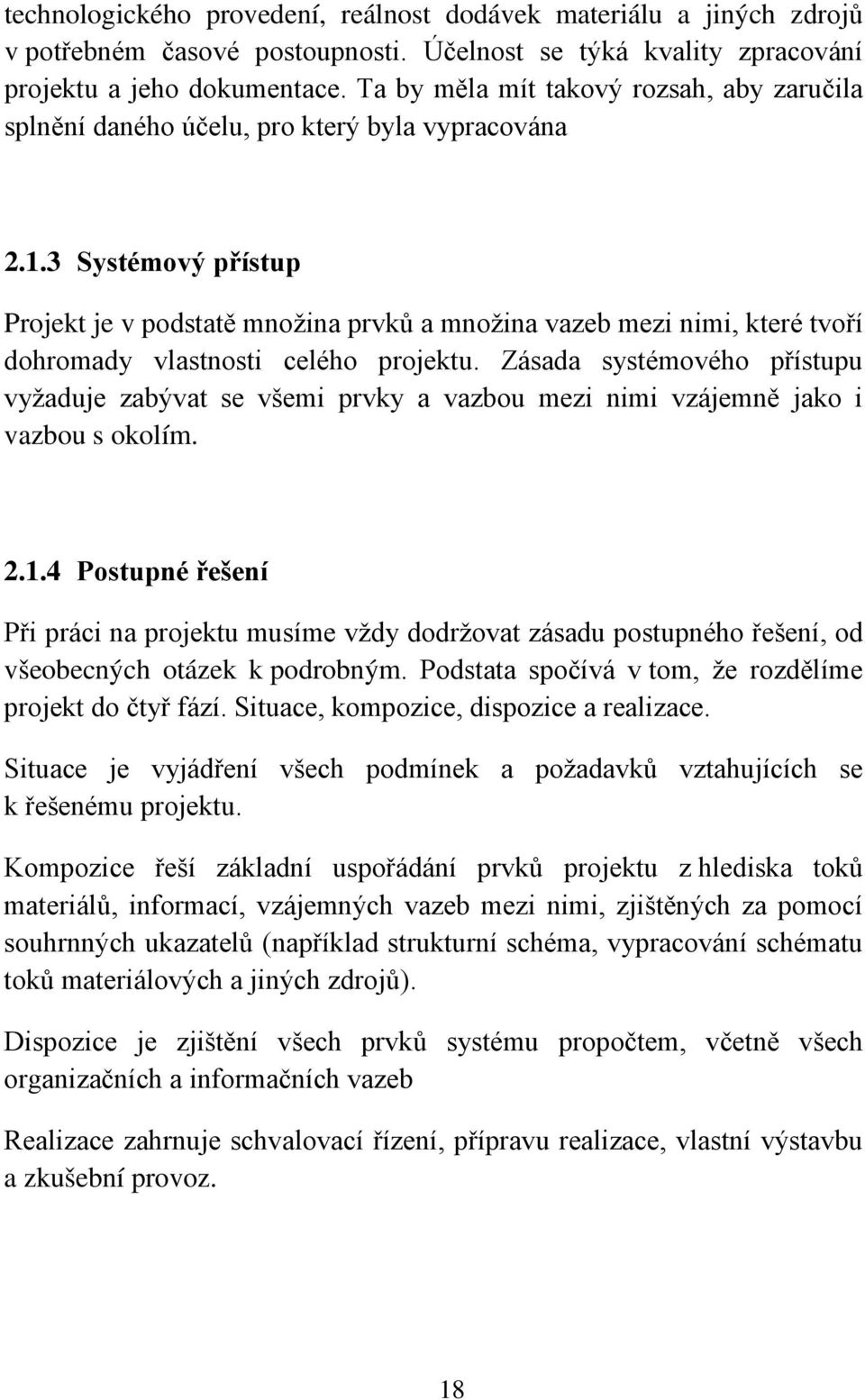 3 Systémový přístup Projekt je v podstatě množina prvků a množina vazeb mezi nimi, které tvoří dohromady vlastnosti celého projektu.