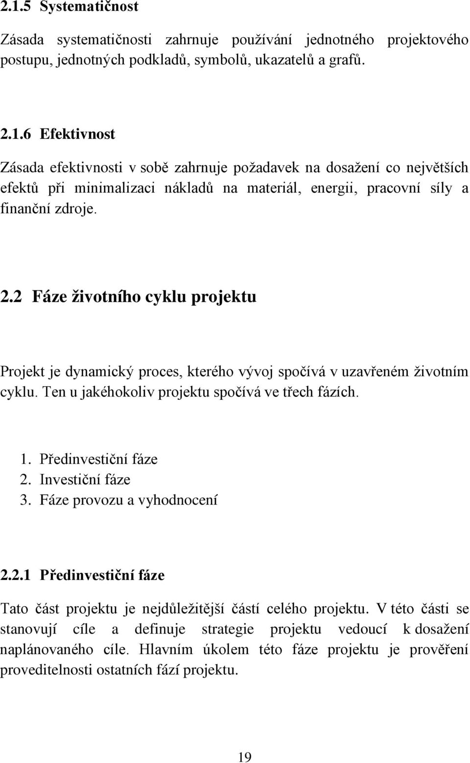Investiční fáze 3. Fáze provozu a vyhodnocení 2.2.1 Předinvestiční fáze Tato část projektu je nejdůležitější částí celého projektu.