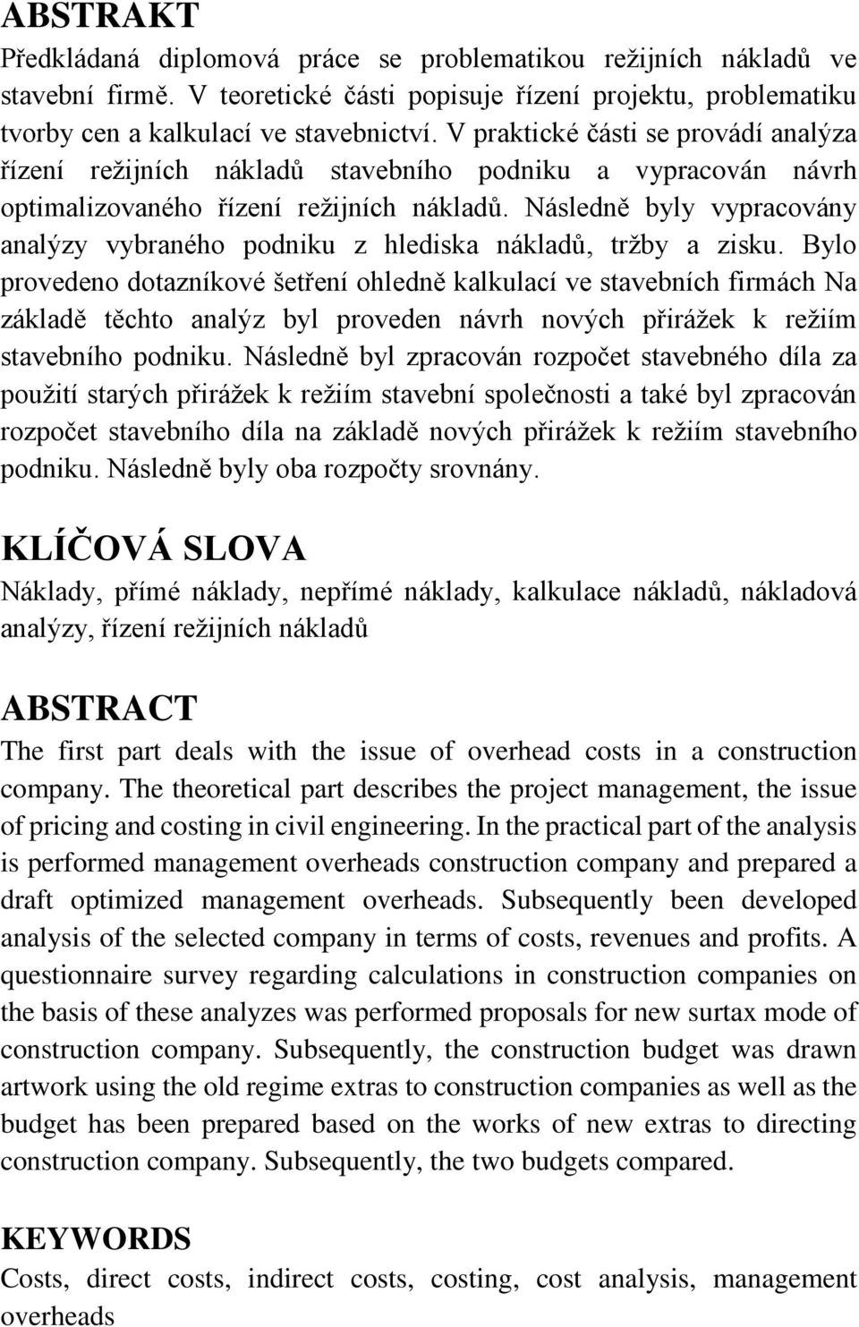 Následně byly vypracovány analýzy vybraného podniku z hlediska nákladů, tržby a zisku.