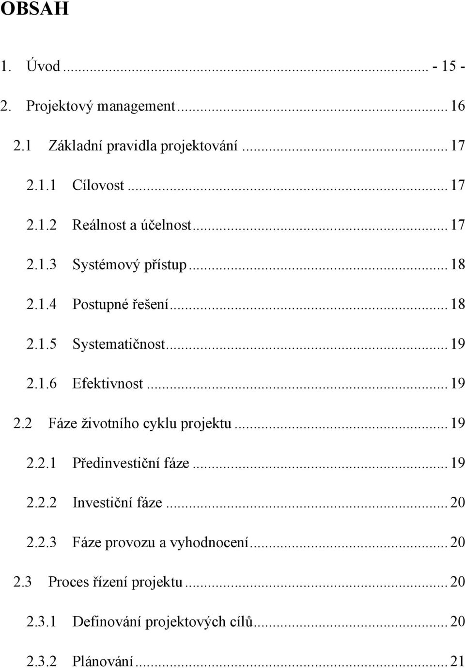 1.6 Efektivnost... 19 2.2 Fáze životního cyklu projektu... 19 2.2.1 Předinvestiční fáze... 19 2.2.2 Investiční fáze... 20 2.