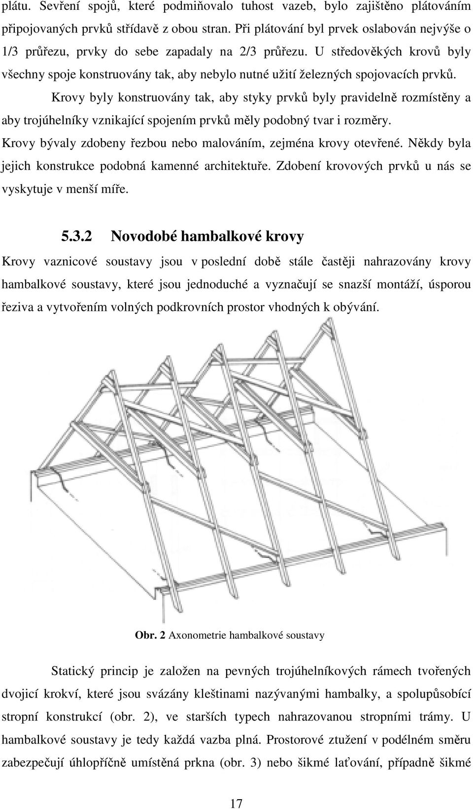 U středověkých krovů byly všechny spoje konstruovány tak, aby nebylo nutné užití železných spojovacích prvků.