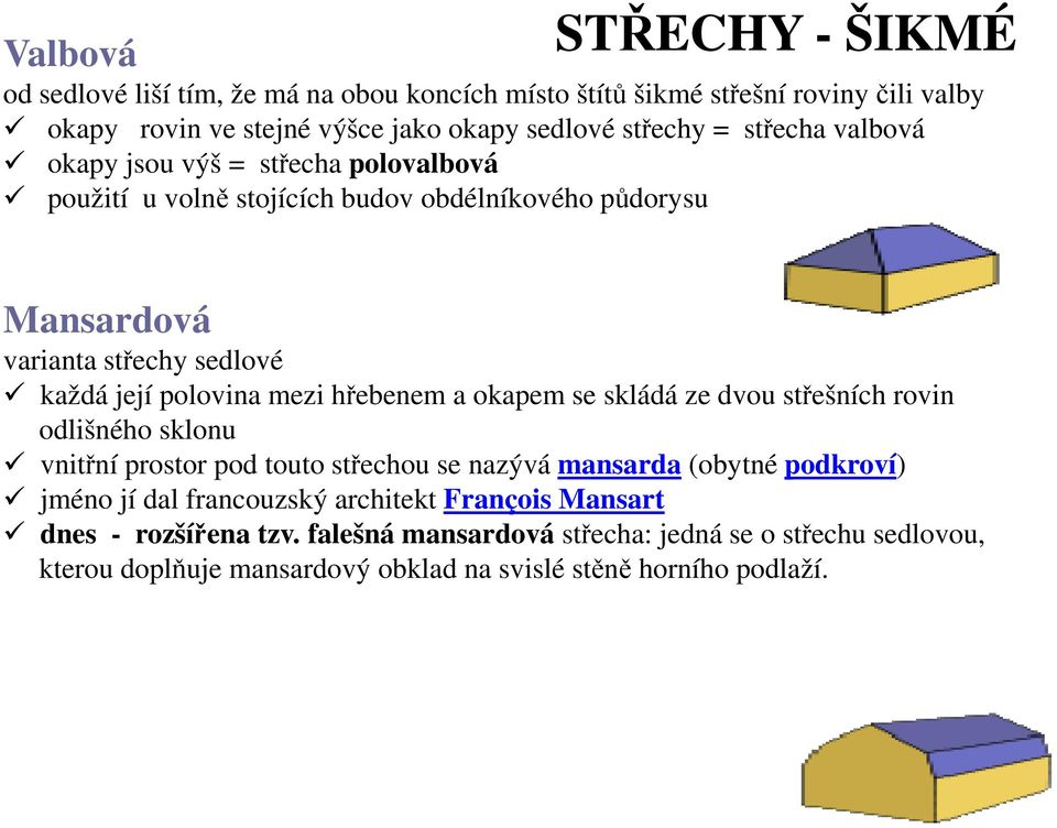 hřebenem a okapem se skládá ze dvou střešních rovin odlišného sklonu vnitřní prostor pod touto střechou se nazývá mansarda (obytné podkroví) jméno jí dal