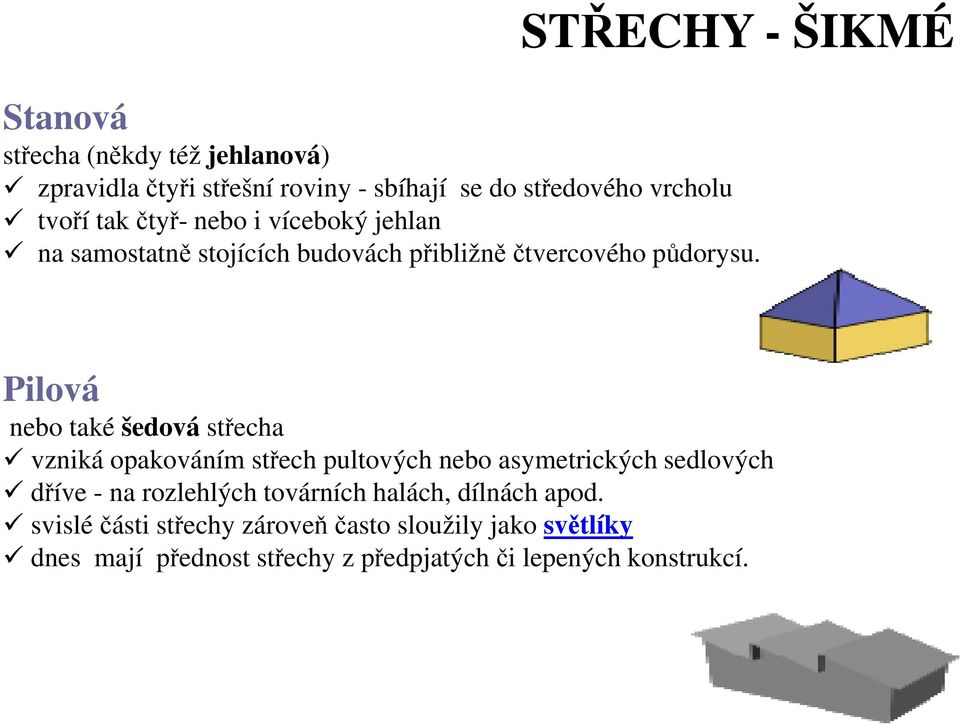 Pilová nebo také šedová střecha vzniká opakováním střech pultových nebo asymetrických sedlových dříve - na rozlehlých