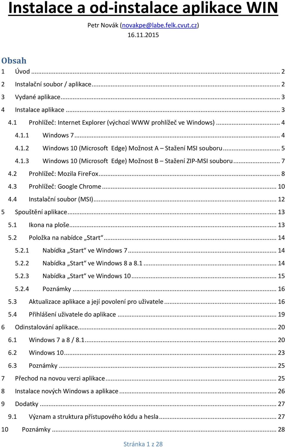 .. 7 4.2 Prohlížeč: Mozila FireFox... 8 4.3 Prohlížeč: Google Chrome... 10 4.4 Instalační soubor (MSI)... 12 5 Spouštění aplikace... 13 5.1 Ikona na ploše... 13 5.2 Položka na nabídce Start... 14 5.2.1 Nabídka Start ve Windows 7.