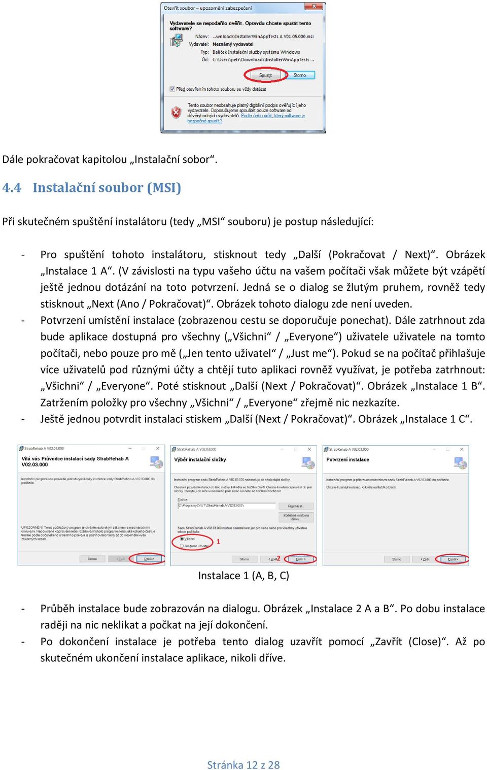 Obrázek Instalace 1 A. (V závislosti na typu vašeho účtu na vašem počítači však můžete být vzápětí ještě jednou dotázání na toto potvrzení.