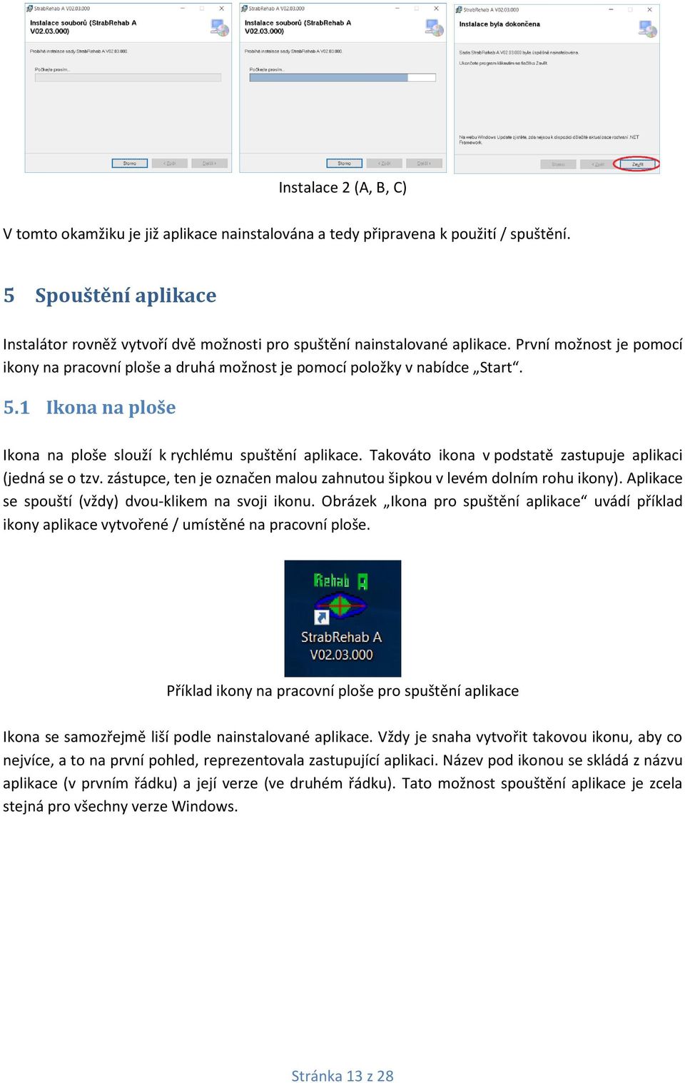 1 Ikona na ploše Ikona na ploše slouží k rychlému spuštění aplikace. Takováto ikona v podstatě zastupuje aplikaci (jedná se o tzv.