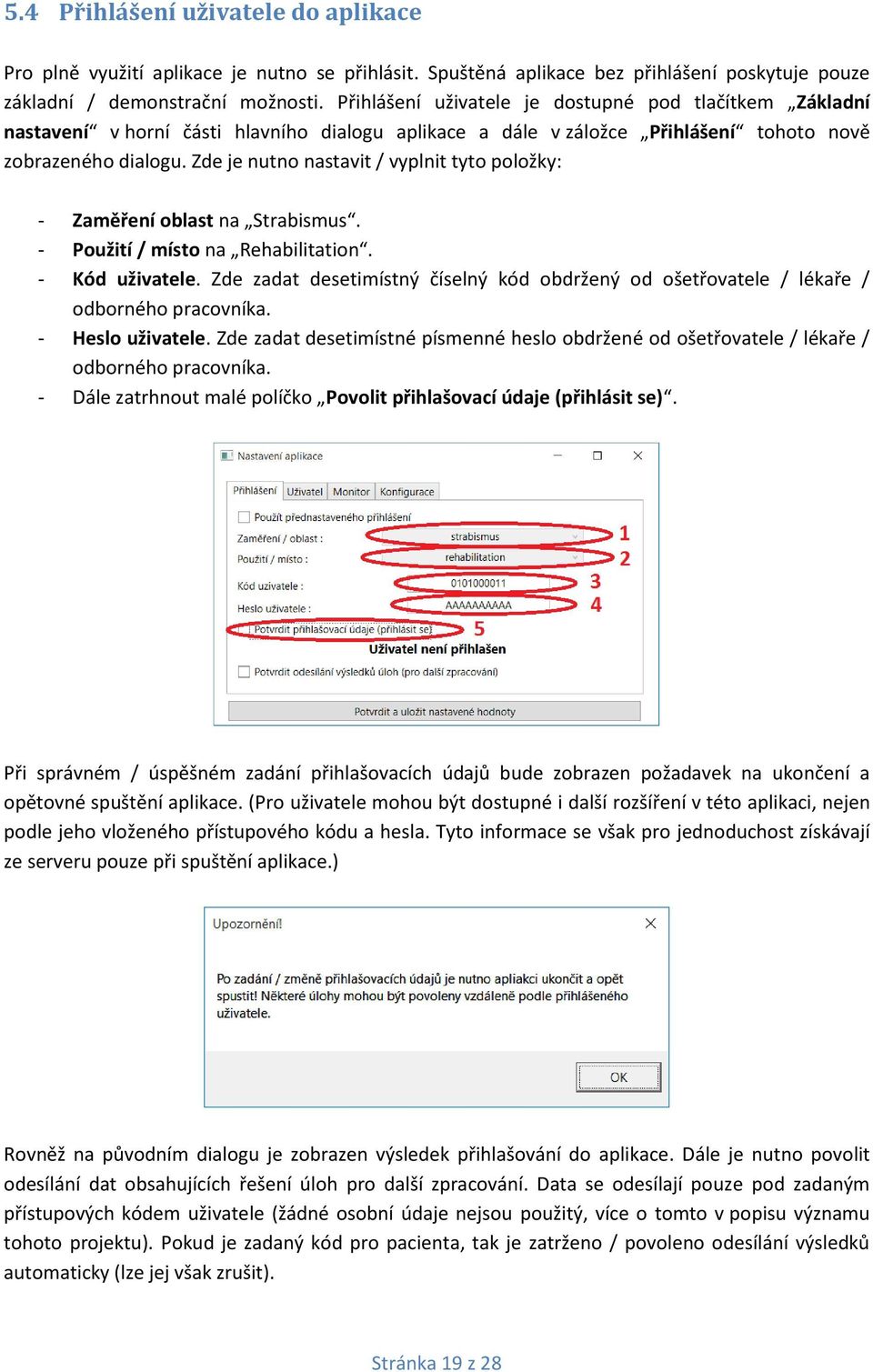 Zde je nutno nastavit / vyplnit tyto položky: - Zaměření oblast na Strabismus. - Použití / místo na Rehabilitation. - Kód uživatele.