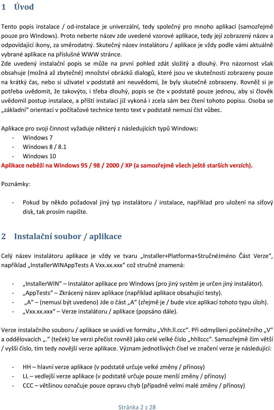 Skutečný název instalátoru / aplikace je vždy podle vámi aktuálně vybrané aplikace na příslušné WWW stránce. Zde uvedený instalační popis se může na první pohled zdát složitý a dlouhý.